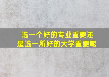 选一个好的专业重要还是选一所好的大学重要呢