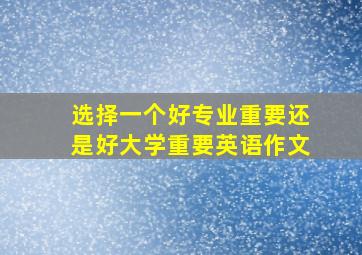 选择一个好专业重要还是好大学重要英语作文