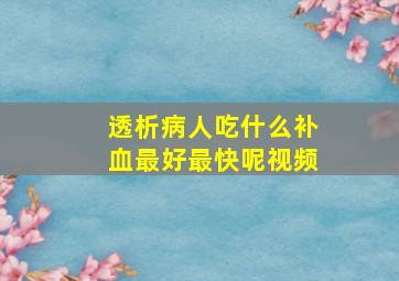 透析病人吃什么补血最好最快呢视频