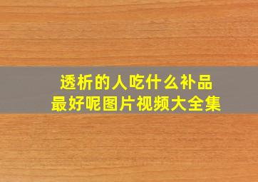 透析的人吃什么补品最好呢图片视频大全集