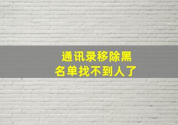 通讯录移除黑名单找不到人了