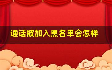 通话被加入黑名单会怎样