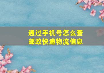 通过手机号怎么查邮政快递物流信息