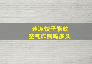 速冻饺子能放空气炸锅吗多久