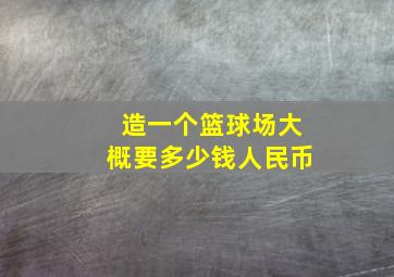 造一个篮球场大概要多少钱人民币