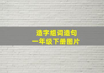 造字组词造句一年级下册图片