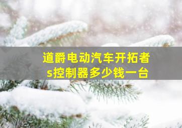 道爵电动汽车开拓者s控制器多少钱一台