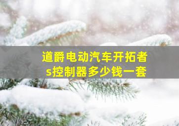 道爵电动汽车开拓者s控制器多少钱一套