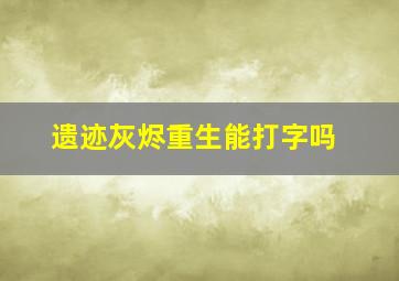 遗迹灰烬重生能打字吗