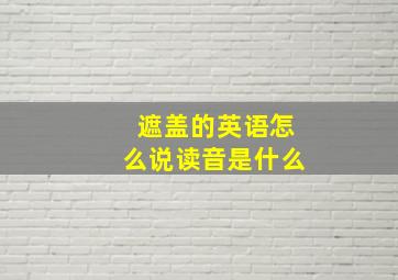 遮盖的英语怎么说读音是什么