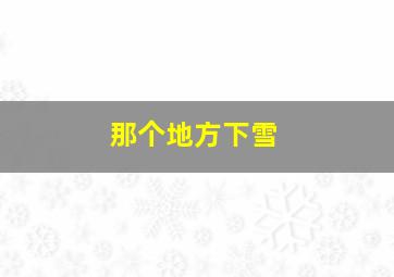 那个地方下雪