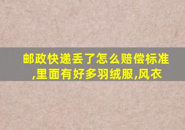 邮政快递丢了怎么赔偿标准,里面有好多羽绒服,风衣