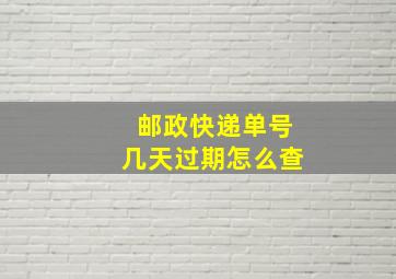 邮政快递单号几天过期怎么查