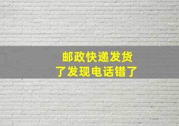 邮政快递发货了发现电话错了