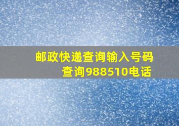 邮政快递查询输入号码查询988510电话