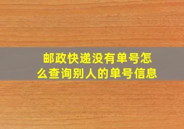 邮政快递没有单号怎么查询别人的单号信息