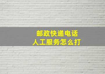 邮政快递电话人工服务怎么打