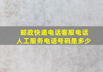 邮政快递电话客服电话人工服务电话号码是多少