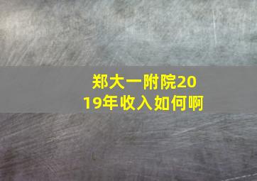 郑大一附院2019年收入如何啊