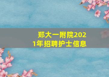 郑大一附院2021年招聘护士信息