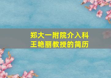 郑大一附院介入科王艳丽教授的简历