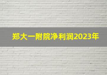 郑大一附院净利润2023年