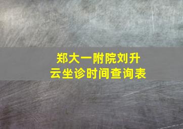 郑大一附院刘升云坐诊时间查询表