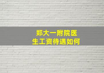 郑大一附院医生工资待遇如何