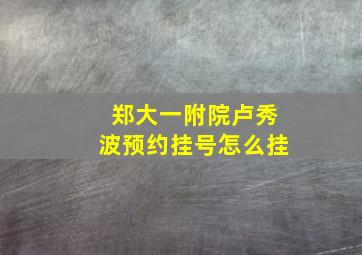 郑大一附院卢秀波预约挂号怎么挂