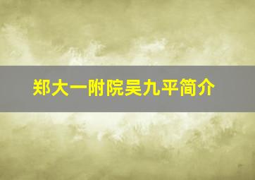 郑大一附院吴九平简介