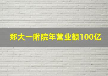 郑大一附院年营业额100亿