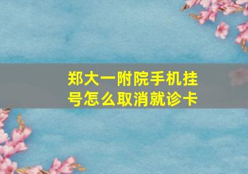 郑大一附院手机挂号怎么取消就诊卡