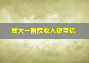 郑大一附院收入破百亿