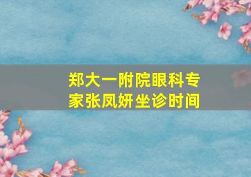 郑大一附院眼科专家张凤妍坐诊时间