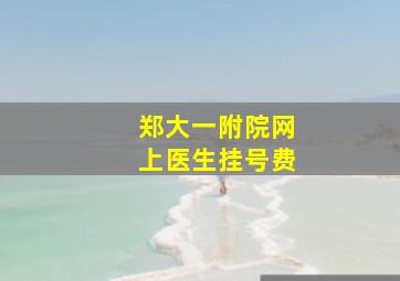 郑大一附院网上医生挂号费