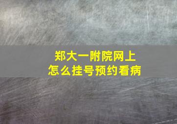 郑大一附院网上怎么挂号预约看病