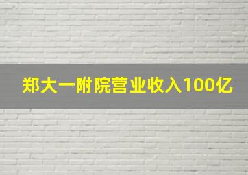 郑大一附院营业收入100亿