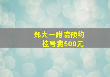 郑大一附院预约挂号费500元