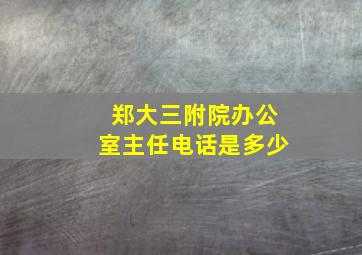 郑大三附院办公室主任电话是多少