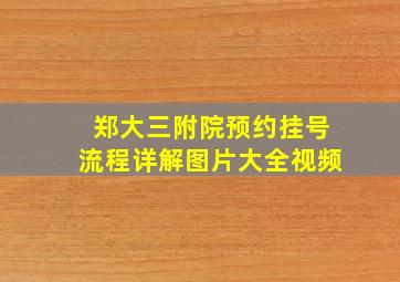 郑大三附院预约挂号流程详解图片大全视频