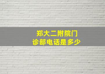 郑大二附院门诊部电话是多少