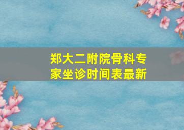 郑大二附院骨科专家坐诊时间表最新