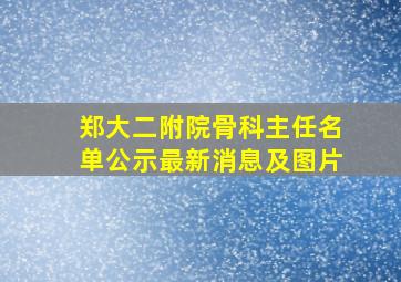 郑大二附院骨科主任名单公示最新消息及图片