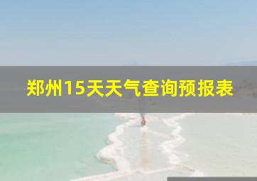 郑州15天天气查询预报表