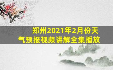 郑州2021年2月份天气预报视频讲解全集播放