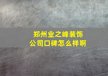 郑州业之峰装饰公司口碑怎么样啊