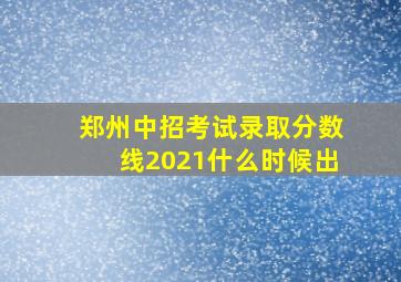 郑州中招考试录取分数线2021什么时候出