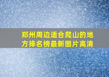 郑州周边适合爬山的地方排名榜最新图片高清