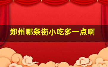 郑州哪条街小吃多一点啊