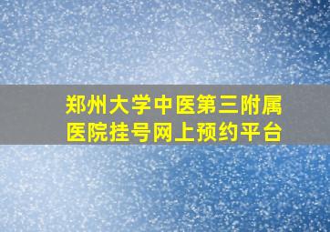 郑州大学中医第三附属医院挂号网上预约平台